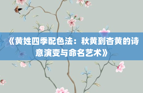 《黄姓四季配色法：秋黄到杏黄的诗意演变与命名艺术》